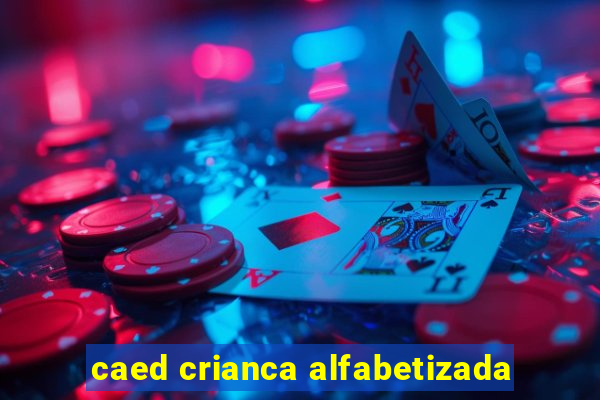 caed crianca alfabetizada